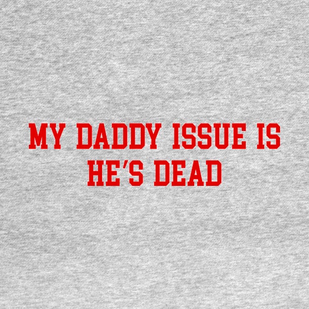 MY DADDY ISSUE IS HE’S DEAD by TheCosmicTradingPost